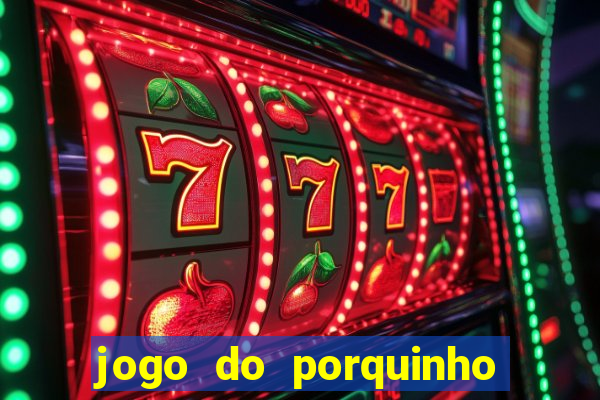 jogo do porquinho de ganhar dinheiro